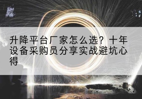郁南升降平台厂家-怎么选？十年设备采购员分享实战避坑心得